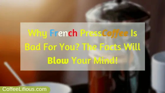 Why French press coffee is bad for you