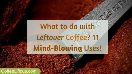 What to do with leftover coffee